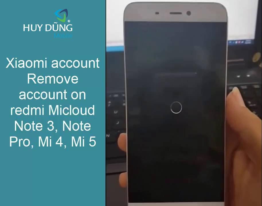 Xóa tài khoản micloud cho Redmi Note 3 / Xiaomi Mi4 / Xiaomi Mi5 / Redmi note pro